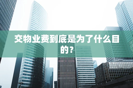 交物业费到底是为了什么目的？