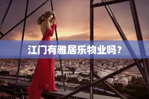 江门有雅居乐物业吗？