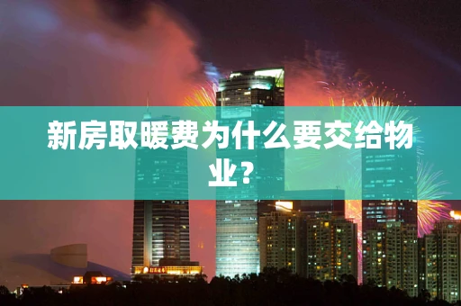 新房取暖费为什么要交给物业？