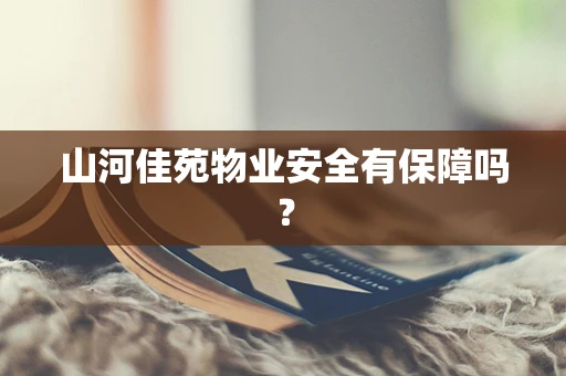 山河佳苑物业安全有保障吗？
