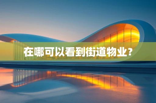 在哪可以看到街道物业？