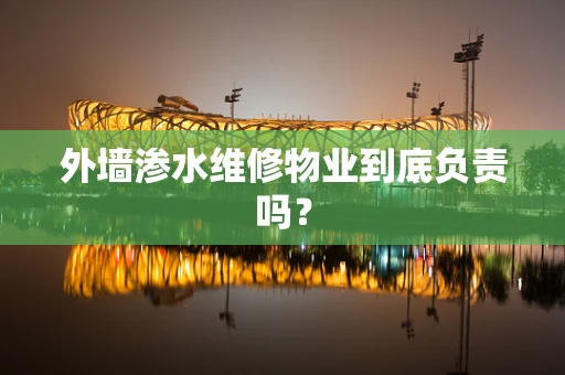 外墙渗水维修物业到底负责吗？