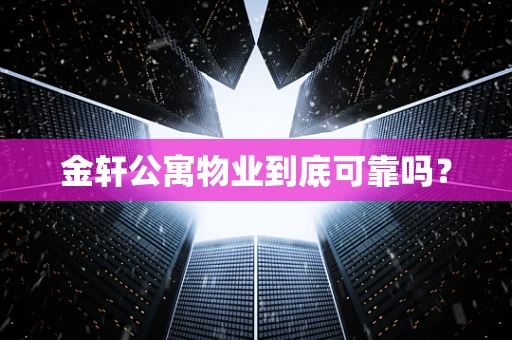 金轩公寓物业到底可靠吗？