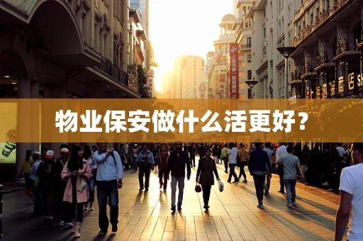 物业保安做什么活更好？