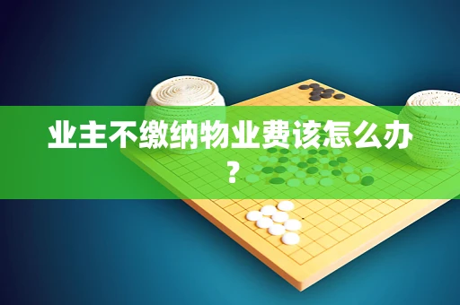 业主不缴纳物业费该怎么办？