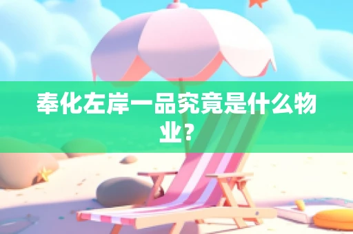 奉化左岸一品究竟是什么物业？
