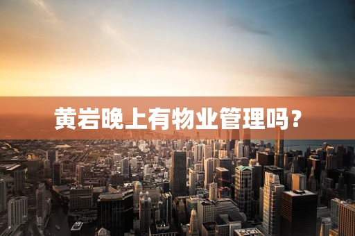 黄岩晚上有物业管理吗？