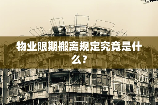 物业限期搬离规定究竟是什么？
