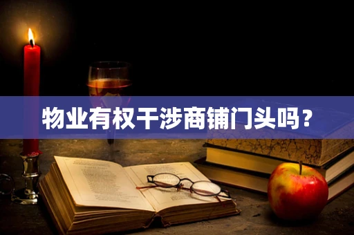 物业有权干涉商铺门头吗？