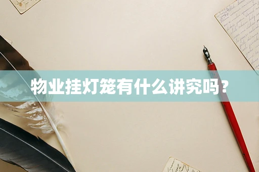 物业挂灯笼有什么讲究吗？