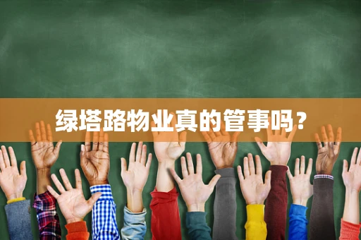 绿塔路物业真的管事吗？