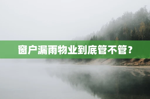 窗户漏雨物业到底管不管？
