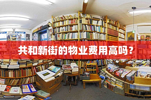 共和新街的物业费用高吗？