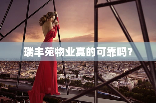 瑞丰苑物业真的可靠吗？