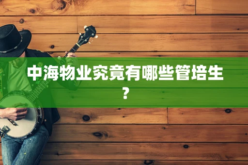 中海物业究竟有哪些管培生？