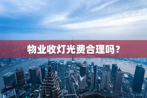 物业收灯光费合理吗？