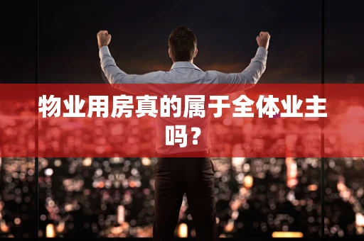 物业用房真的属于全体业主吗？