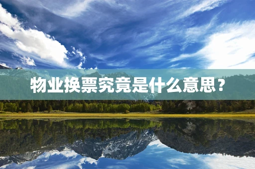 物业换票究竟是什么意思？