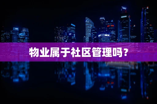 物业属于社区管理吗？