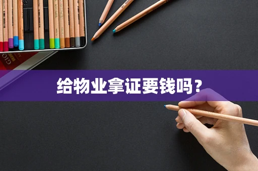 给物业拿证要钱吗？