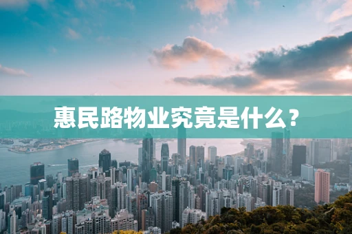 惠民路物业究竟是什么？