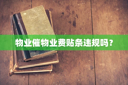 物业催物业费贴条违规吗？