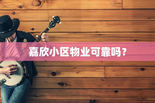嘉欣小区物业可靠吗？