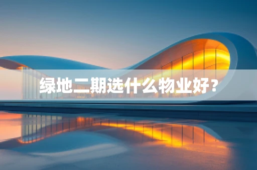 绿地二期选什么物业好？
