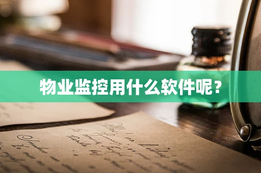 物业监控用什么软件呢？