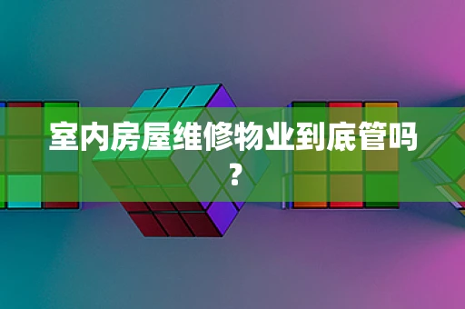室内房屋维修物业到底管吗？