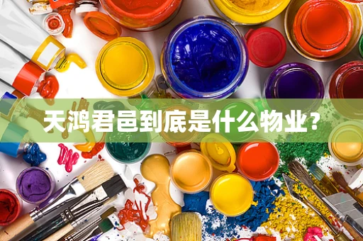 天鸿君邑到底是什么物业？