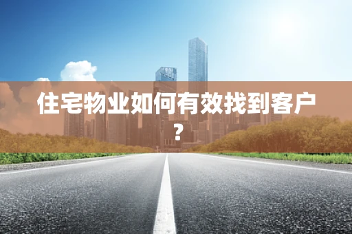 住宅物业如何有效找到客户？