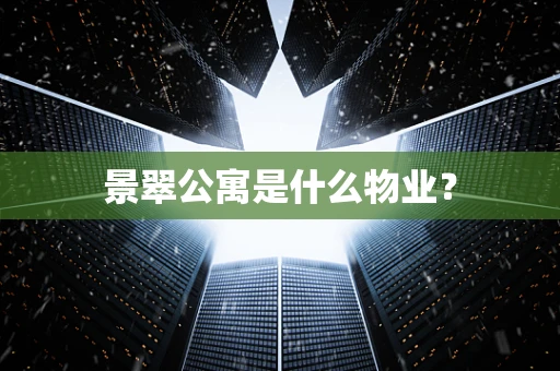 景翠公寓是什么物业？