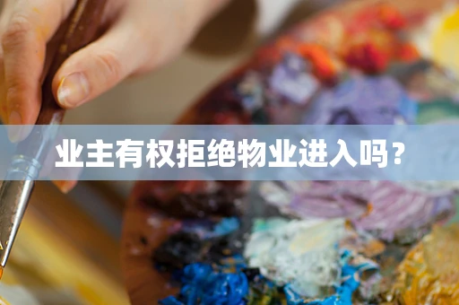 业主有权拒绝物业进入吗？