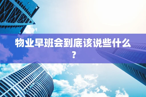 物业早班会到底该说些什么？
