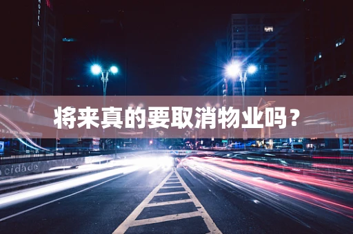 将来真的要取消物业吗？