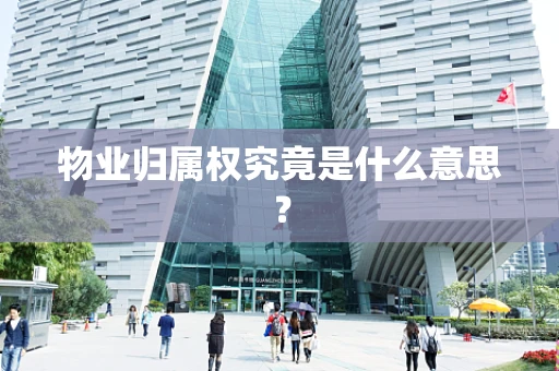 物业归属权究竟是什么意思？
