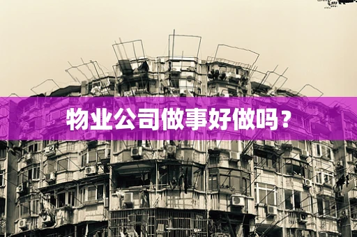 物业公司做事好做吗？
