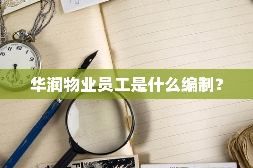 华润物业员工是什么编制？