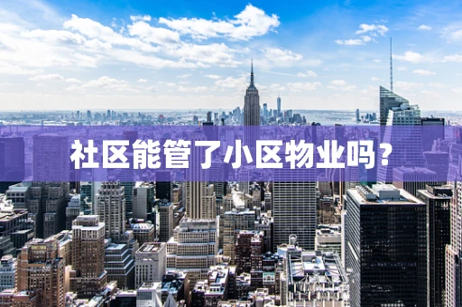 社区能管了小区物业吗？