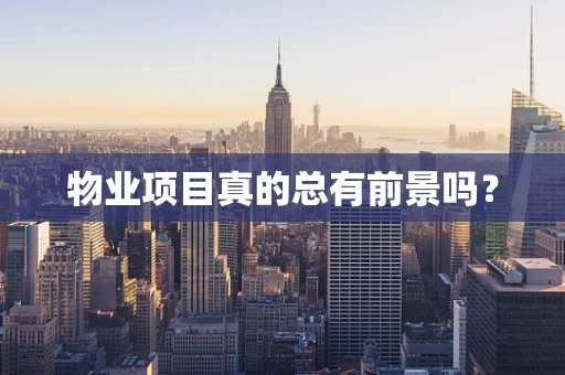 物业项目真的总有前景吗？