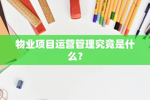 物业项目运营管理究竟是什么？