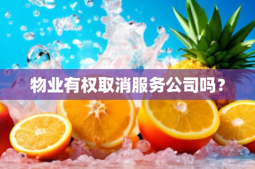 物业有权取消服务公司吗？