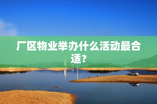厂区物业举办什么活动最合适？