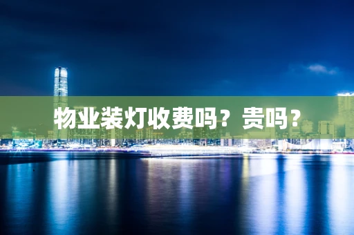 物业装灯收费吗？贵吗？