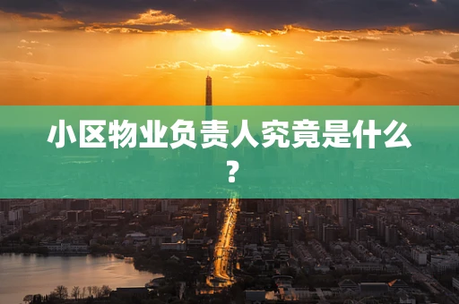 小区物业负责人究竟是什么？