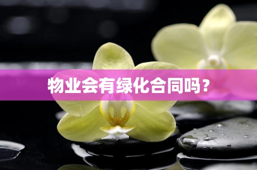 物业会有绿化合同吗？