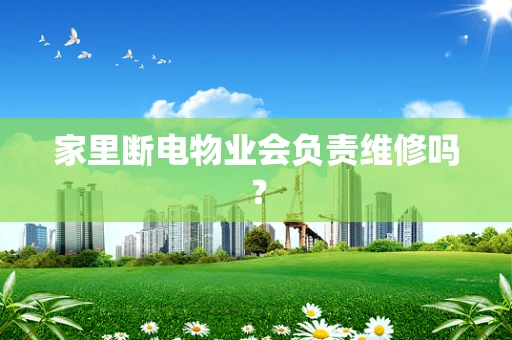 家里断电物业会负责维修吗？