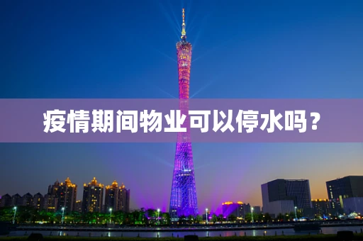 疫情期间物业可以停水吗？
