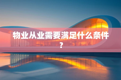 物业从业需要满足什么条件？
